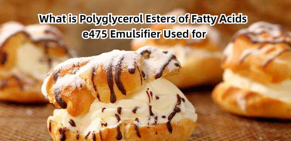 What is Polyglycerol Esters of Fatty Acids e475 Emulsifier Used for